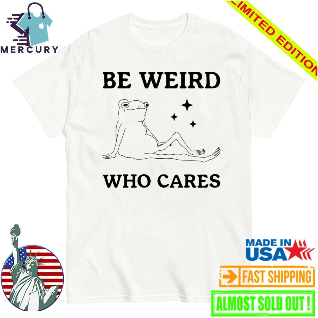 Be Weird Who Cares Frog Shirt