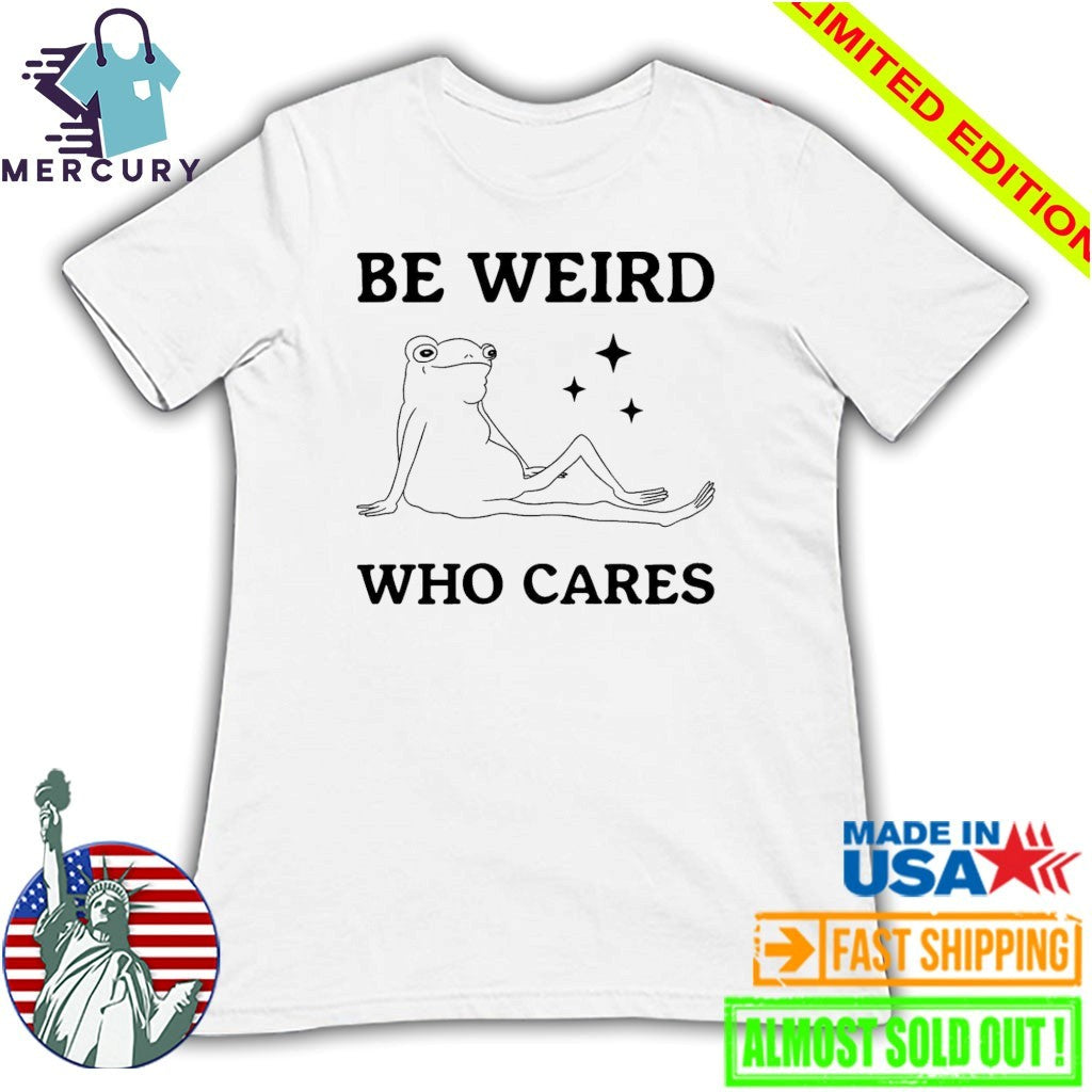Be Weird Who Cares Frog Shirt