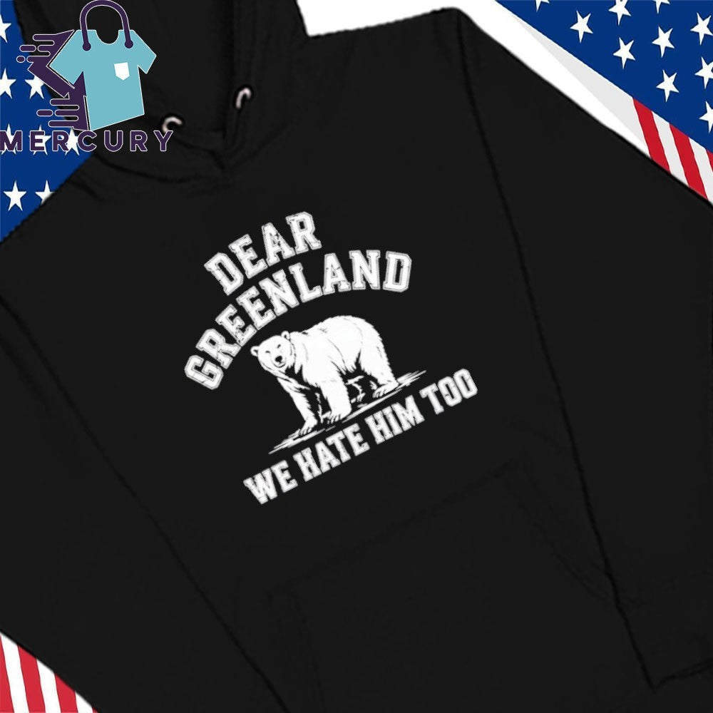 Bear Dear Greenland We Hate Him Too Shirt