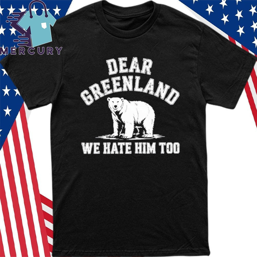 Bear Dear Greenland We Hate Him Too Shirt