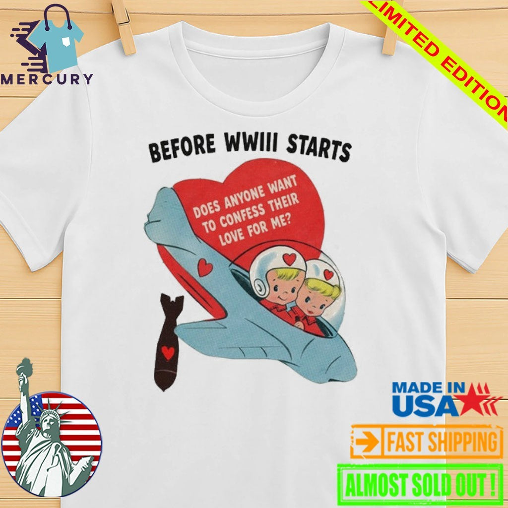 Before WWIII Starts Does Anyone Want To Confess Their Love For Me Shirt