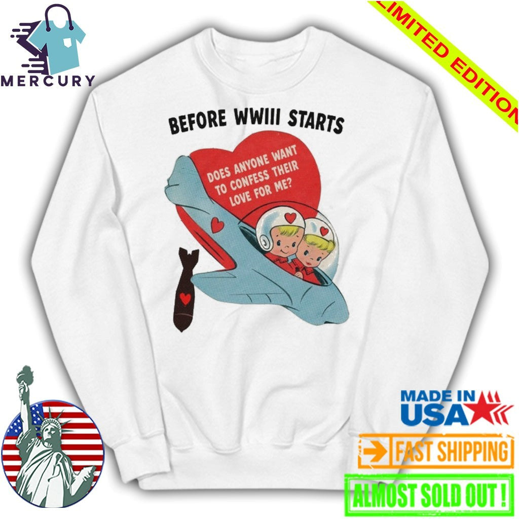 Before WWIII Starts Does Anyone Want To Confess Their Love For Me Shirt
