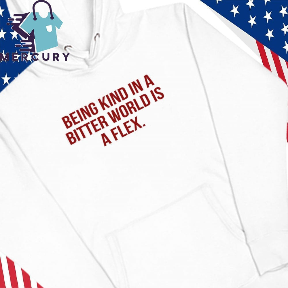Being Kind In A Bitter World Is A Flex Shirt