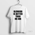 Official Blowjob Is Better Than No Job T-Shirts, Hoodie, Sweatshirt | CoreVibeTees.com