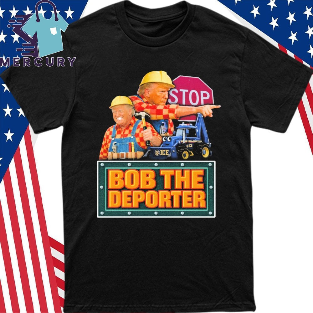 Bob The Deporter Trump Shirt