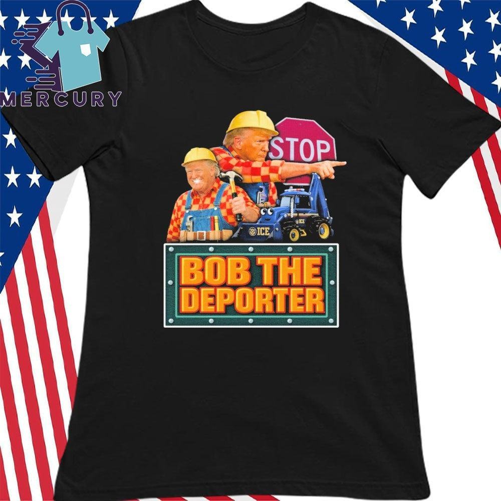Bob The Deporter Trump Shirt