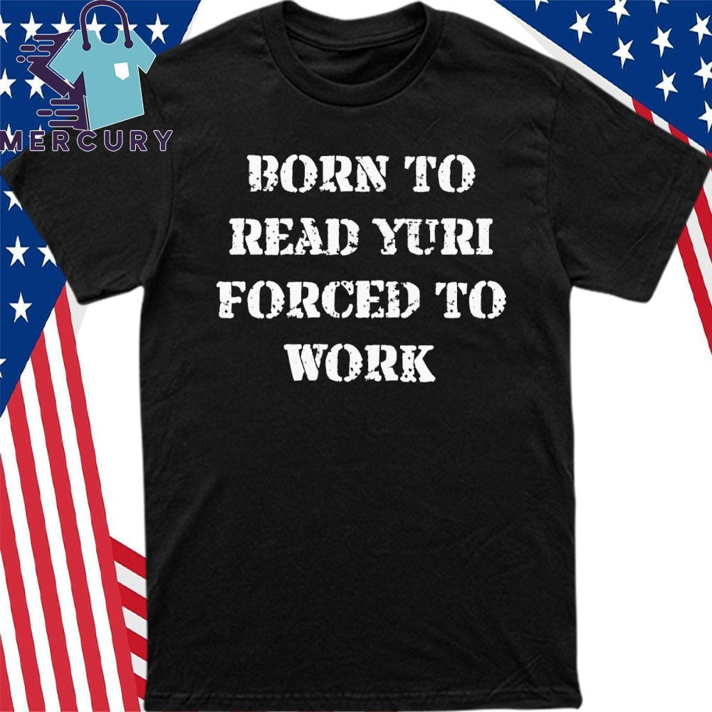 Born To Read Yuri Forced To Work Shirt
