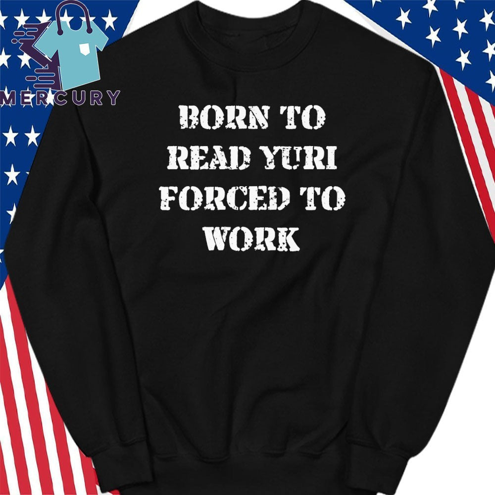 Born To Read Yuri Forced To Work Shirt