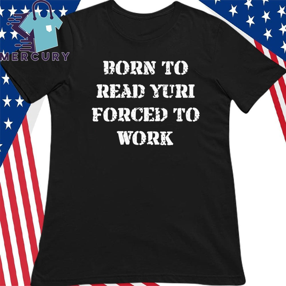 Born To Read Yuri Forced To Work Shirt