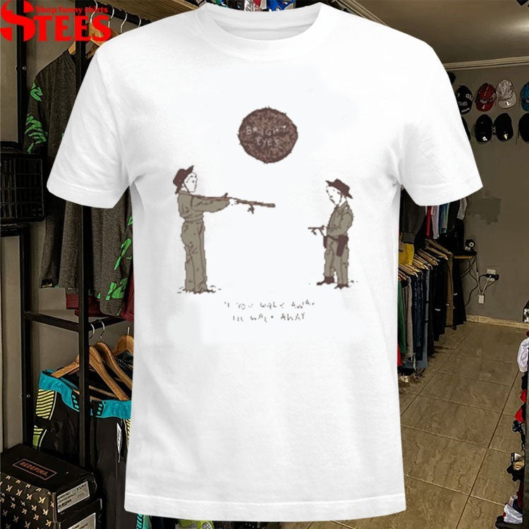 Bright Eyes If You Walk Away I’ll Walk Away T-Shirt