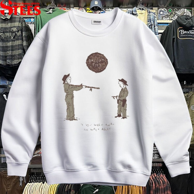 Bright Eyes If You Walk Away I’ll Walk Away T-Shirt