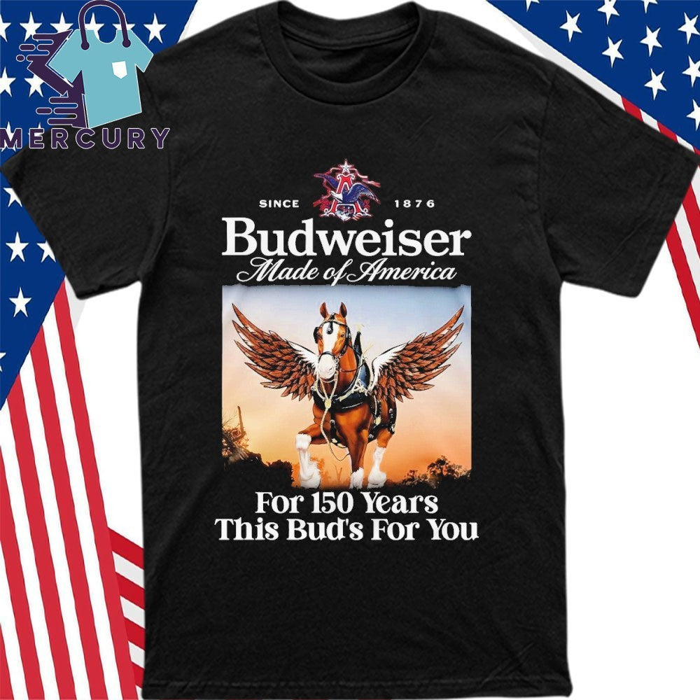 Budweiser made Of America For 150 Years This Bud’s For You Shirt