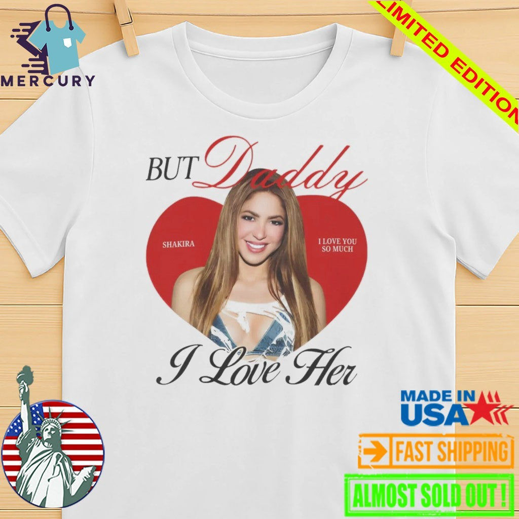 But Daddy I Love Her Shakira Shirt