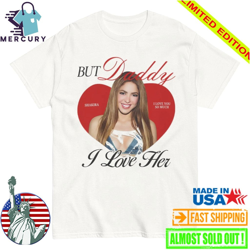 But Daddy I Love Her Shakira Shirt