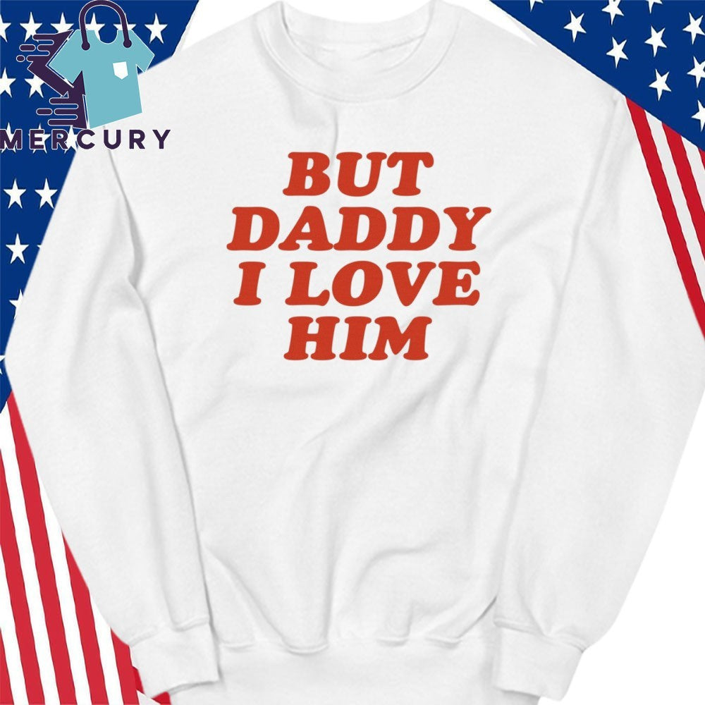 But Daddy I Love Him Shirt