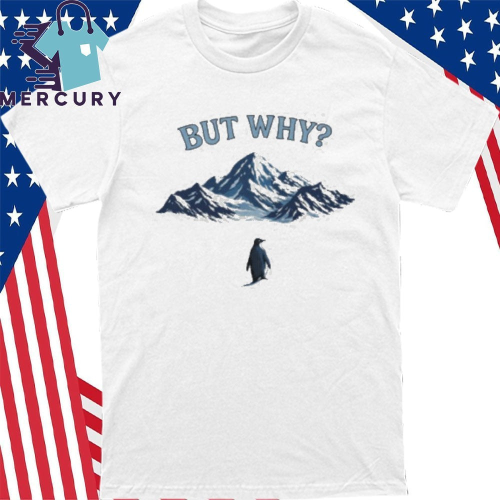 But Why Nihilist Mountain Penguin Meme Shirt
