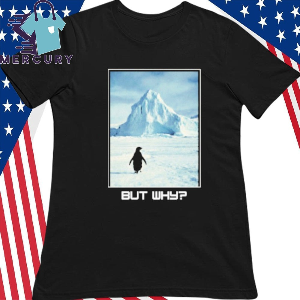 But Why Penguin Meme Shirt