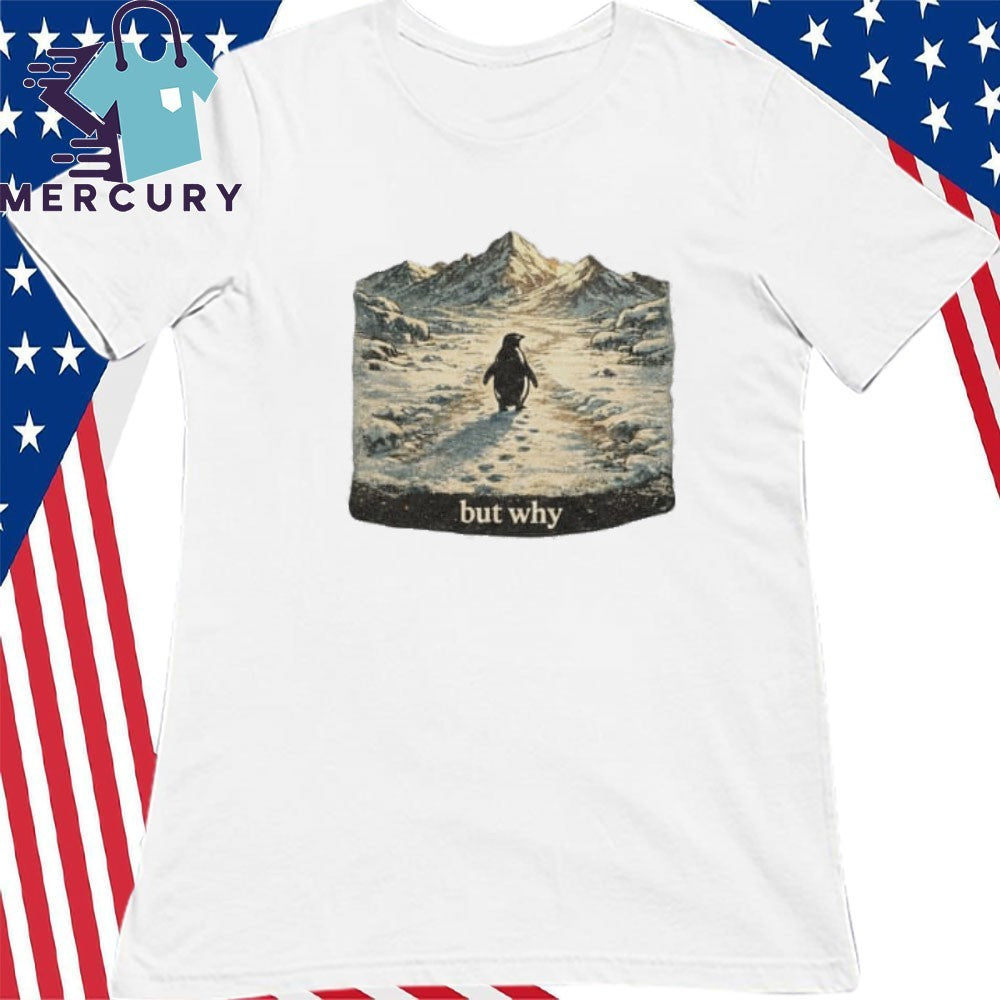 But Why Penguin Winter Mountains Existentialism Shirt