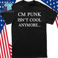 CM Punk Isn’t Cool Anymore Shirt