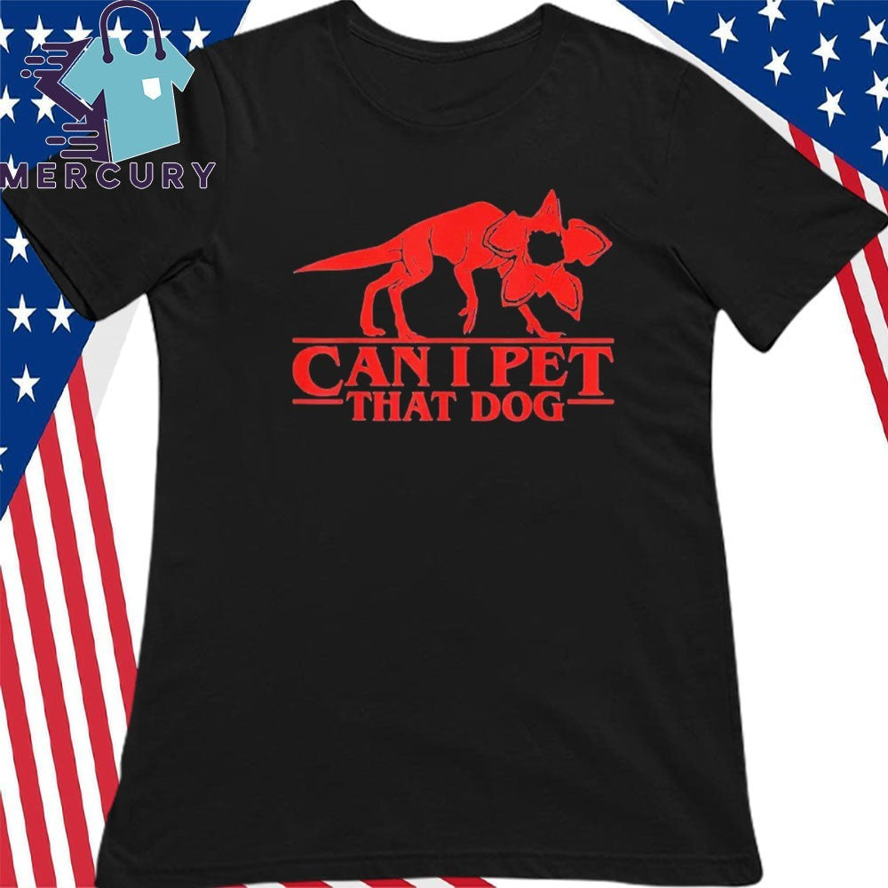 Can I Pet That Dog Demodog Stranger Funny Dog Lover Shirt