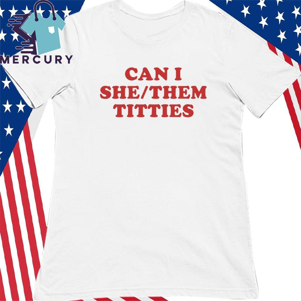 Can I She Them Titties Shirt