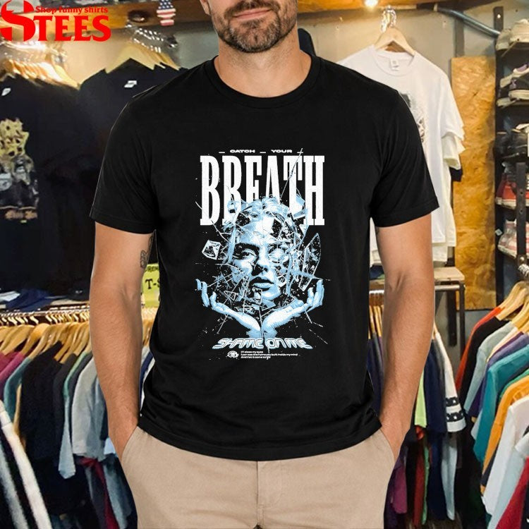 Catch Your Breath Shame On Me T-shirts