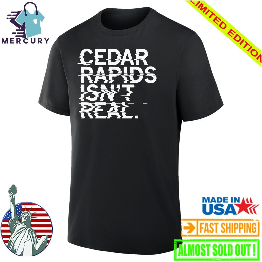 Cedar Rapids Isn’t Real Shirt