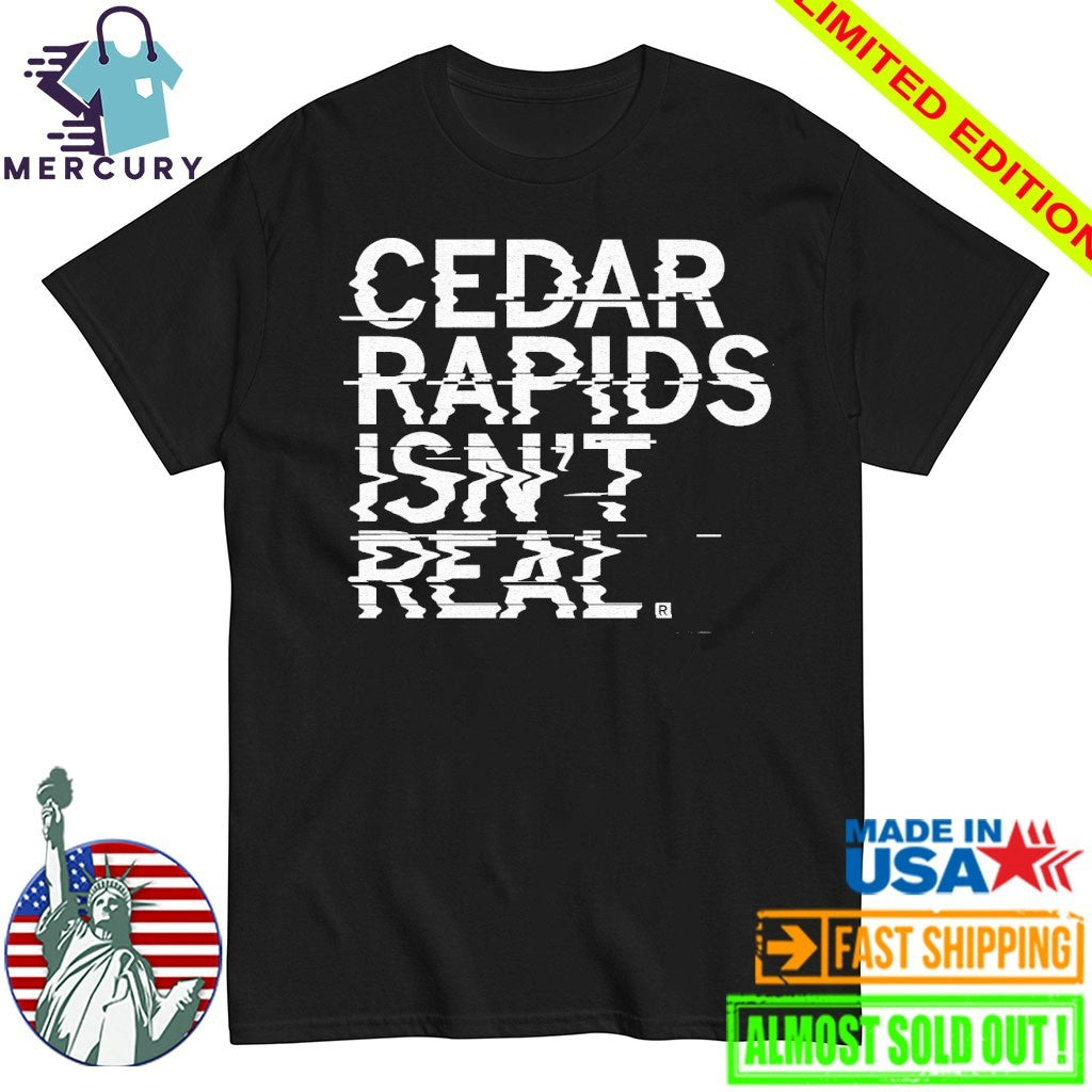 Cedar Rapids Isn’t Real Shirt