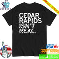 Cedar Rapids Isn’t Real Shirt