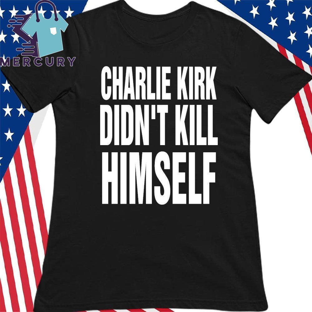 Charlie Kirk Didn’t Kill Himself Shirt