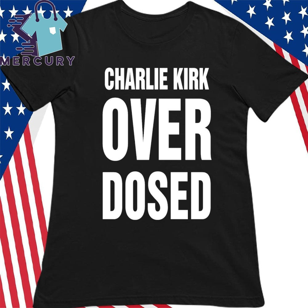 Charlie Kirk Overdosed Shirt