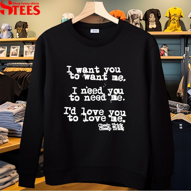 Cheap Trick I Want You To Want Me I Need You To Need Me I’d Love You To Love Me T-shirts