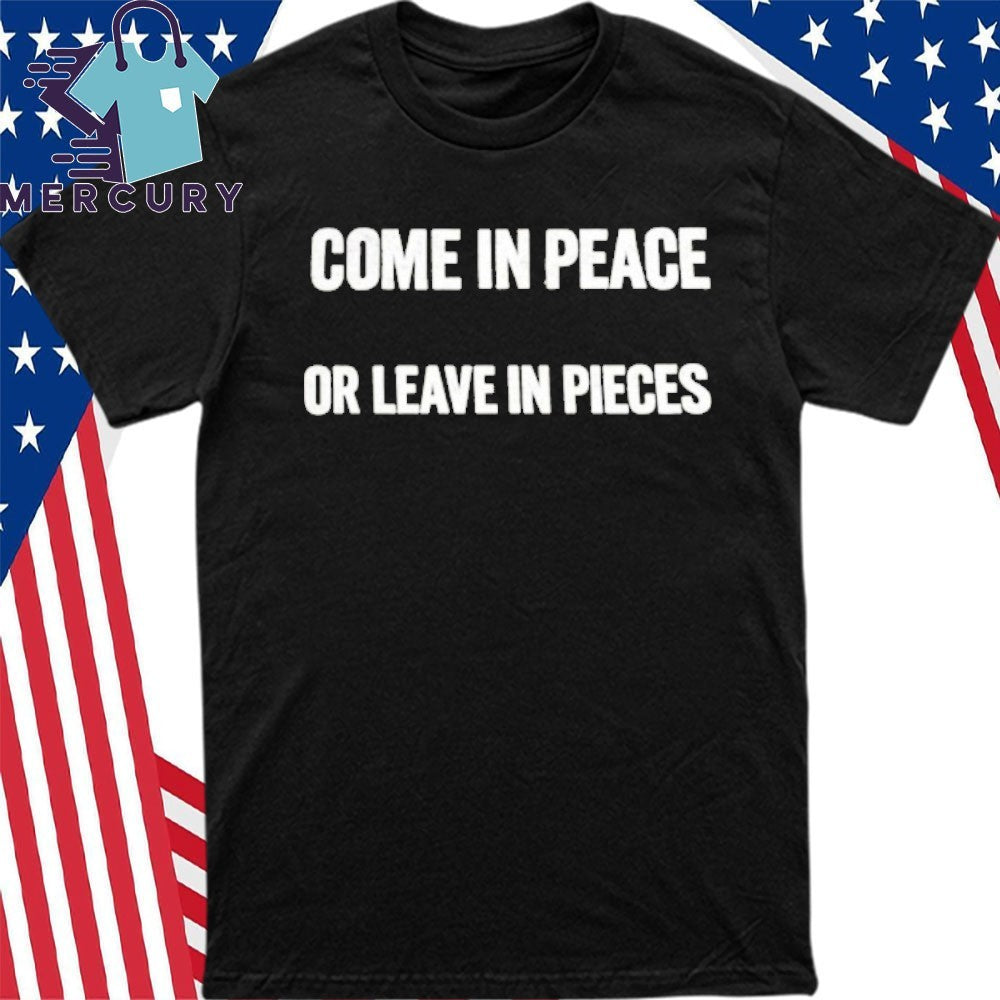 Come In Peace Or Leave In Pieces Shirt