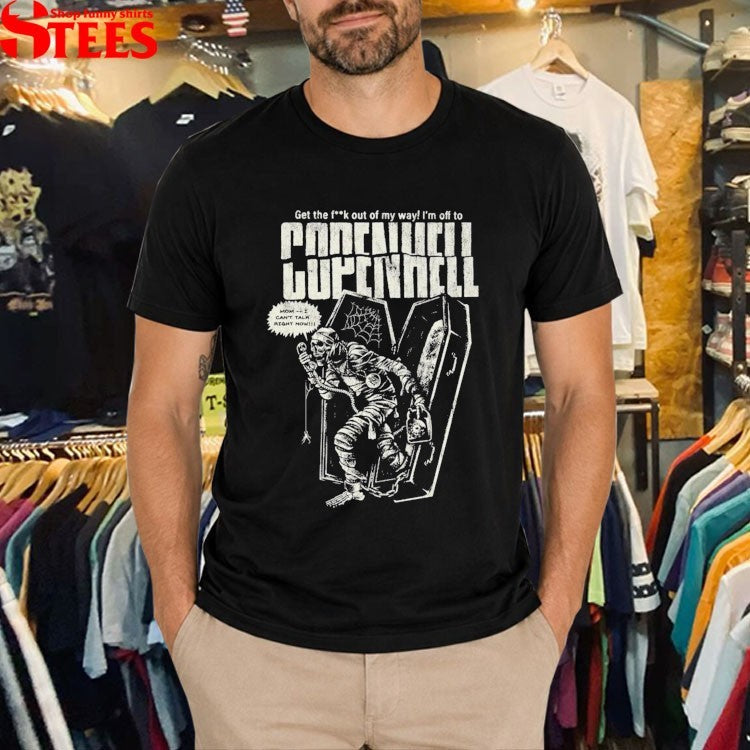 Copenhell Get The Fuck Out Of My Way I’m Off To Mummy Coffin T-shirts