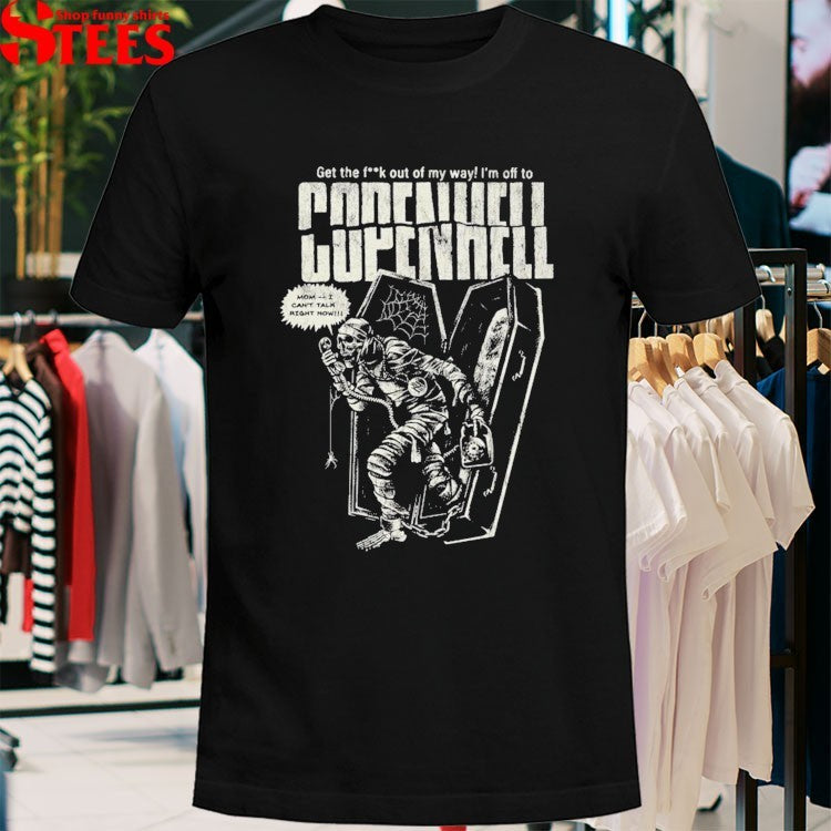 Copenhell Get The Fuck Out Of My Way I’m Off To Mummy Coffin T-shirts