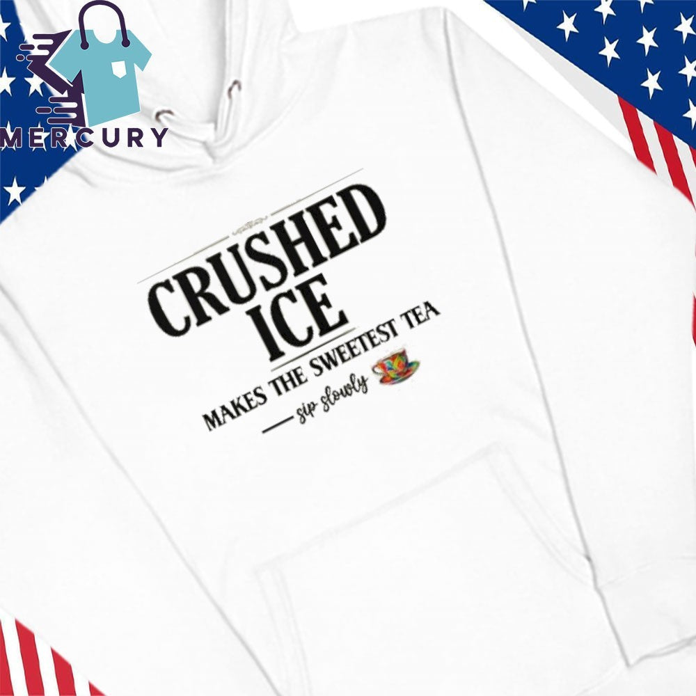 Crushed Ice Makes The Sweetest Tea Sip Slowly Shirt