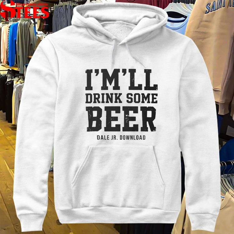 Dale Jr Download I’m’ll Drink Some Beer T-shirts
