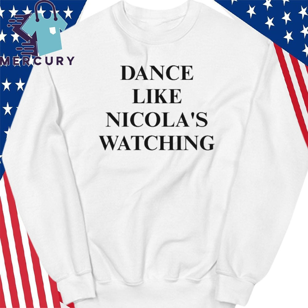 Dance Like Nicola’s Watching Shirt