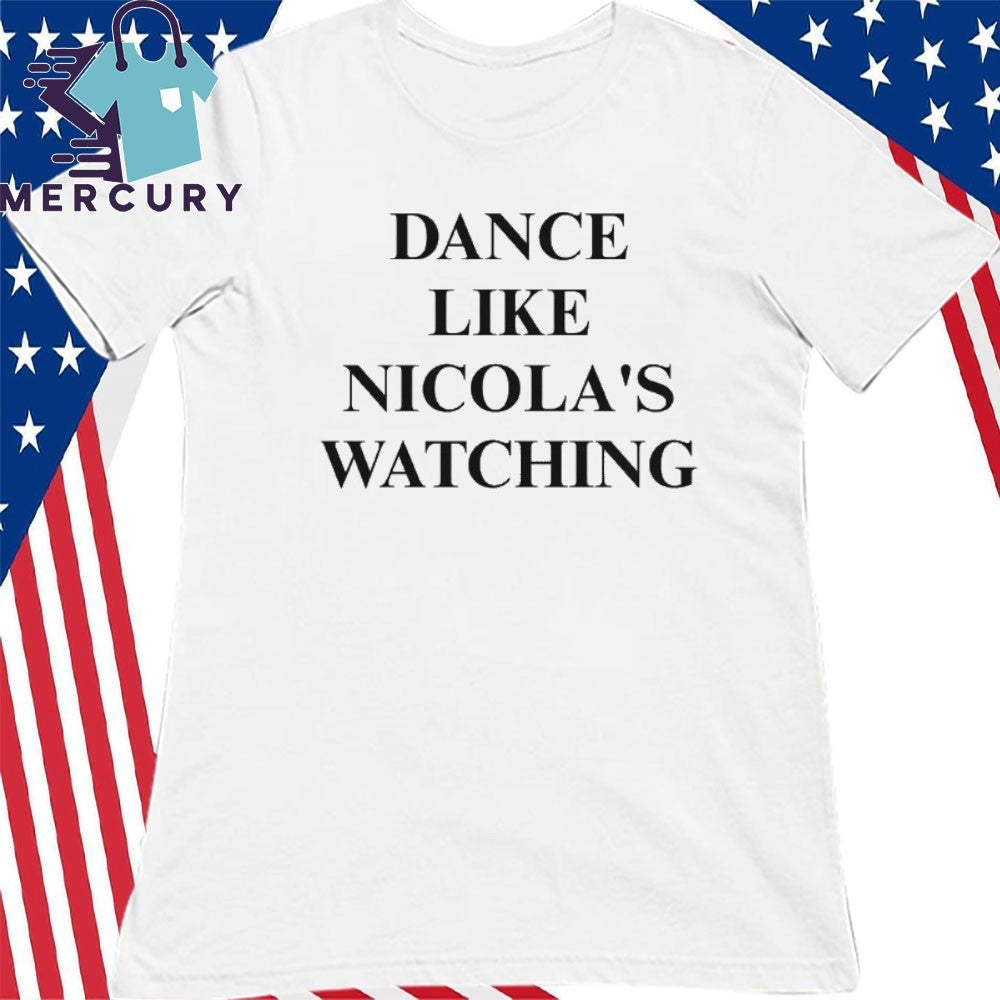 Dance Like Nicola’s Watching Shirt