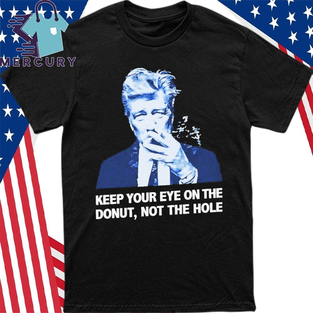 David Lynch Keep Your Eye On The Donut Not The Hole Shirt