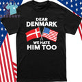 Dear Denmark We Hate Him Too Greenland Shirt