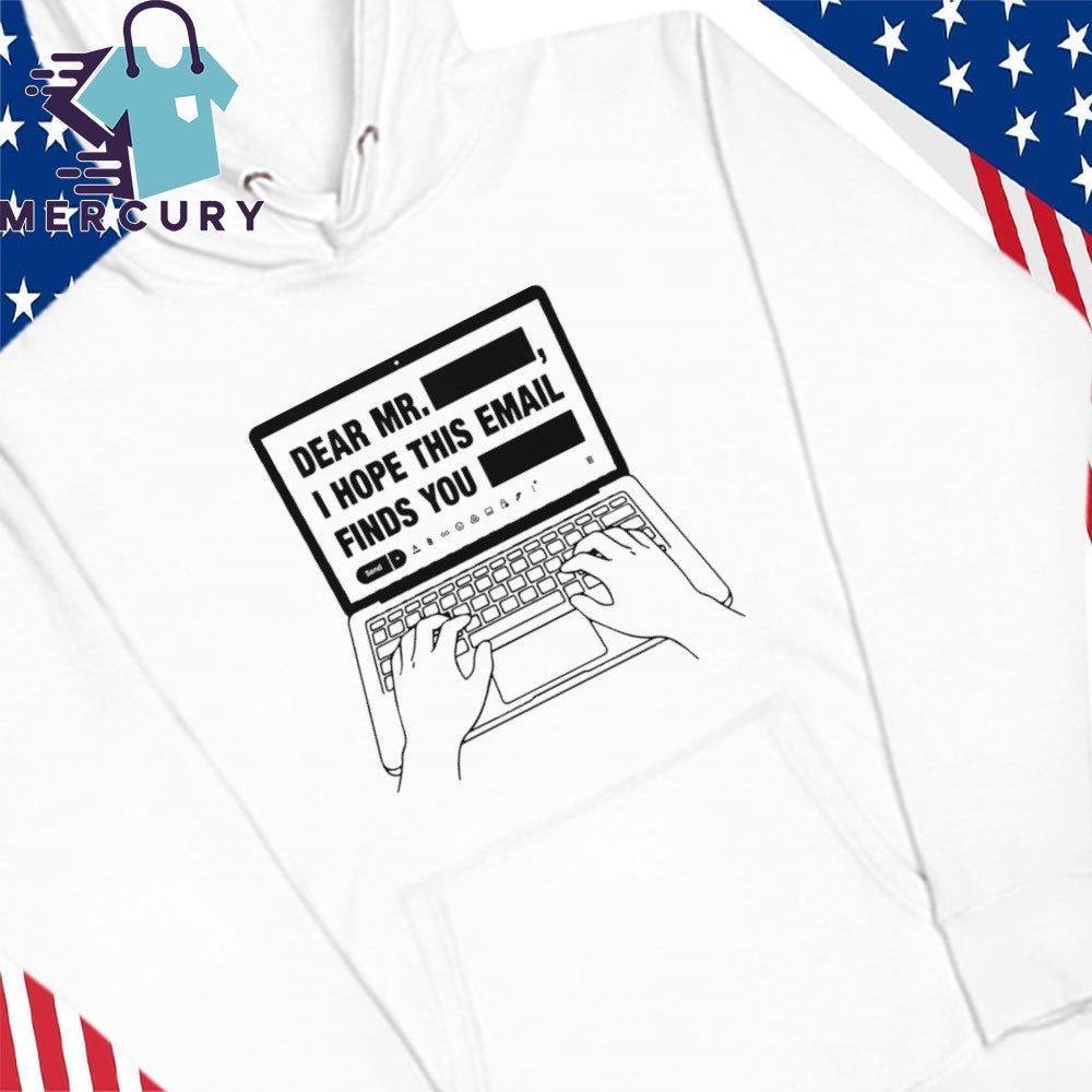 Dear Mr. Redacted I Hope This Email Finds You Redacted Shirt