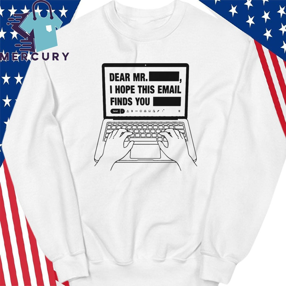 Dear Mr. Redacted I Hope This Email Finds You Redacted Shirt