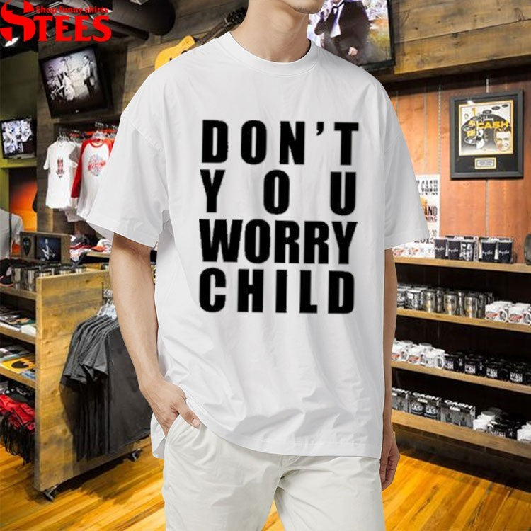Don’t You Worry Child T-shirts