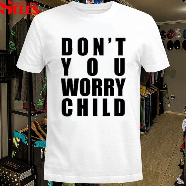 Don’t You Worry Child T-shirts