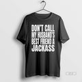 Official Dont Call My Husbands Best Friend A Jackass T-Shirts, Hoodie, Sweatshirt | CoreVibeTees.com