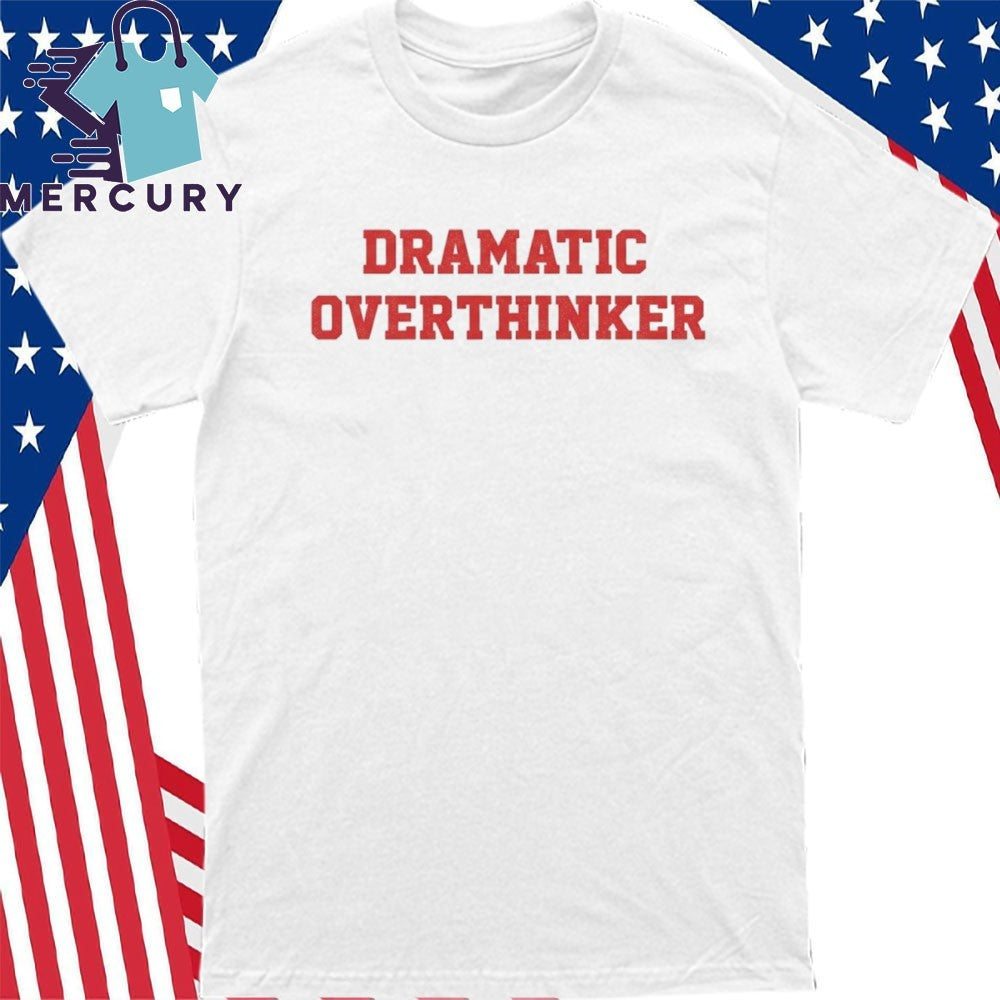 Dramatic Overthinker shirt