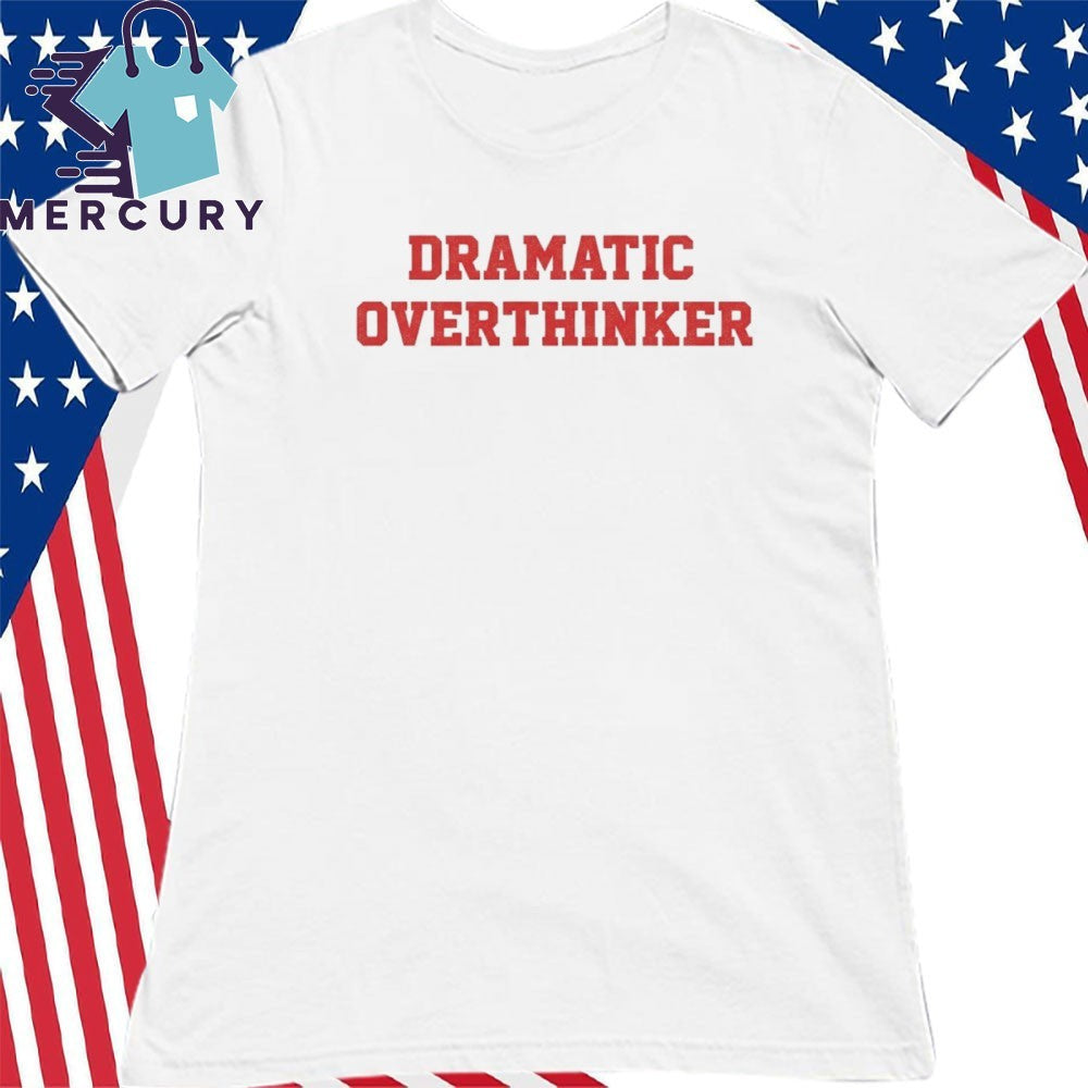 Dramatic Overthinker shirt
