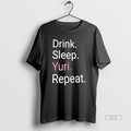 Official Drink Sleep Yuri Repeat T-Shirts, Hoodie, Sweatshirt | CoreVibeTees.com