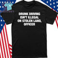 Drunk Driving Isn’t Illegal On Stolen Land, Officer Shirt